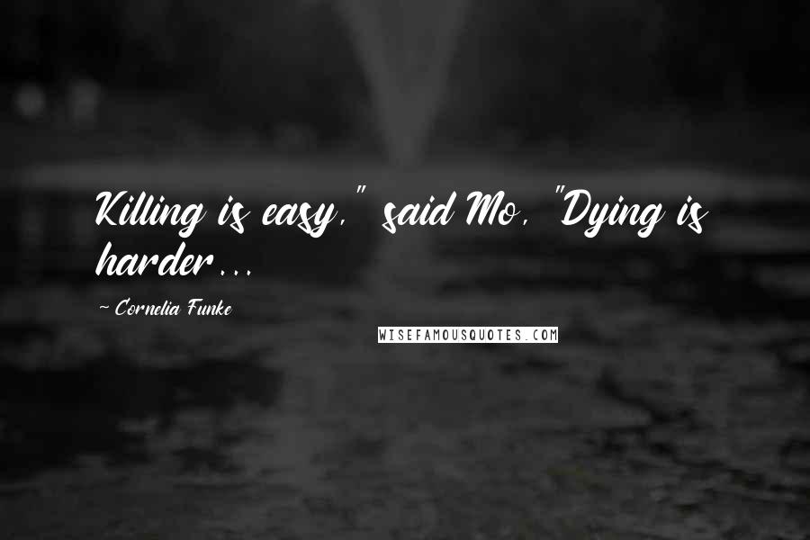 Cornelia Funke Quotes: Killing is easy," said Mo, "Dying is harder...