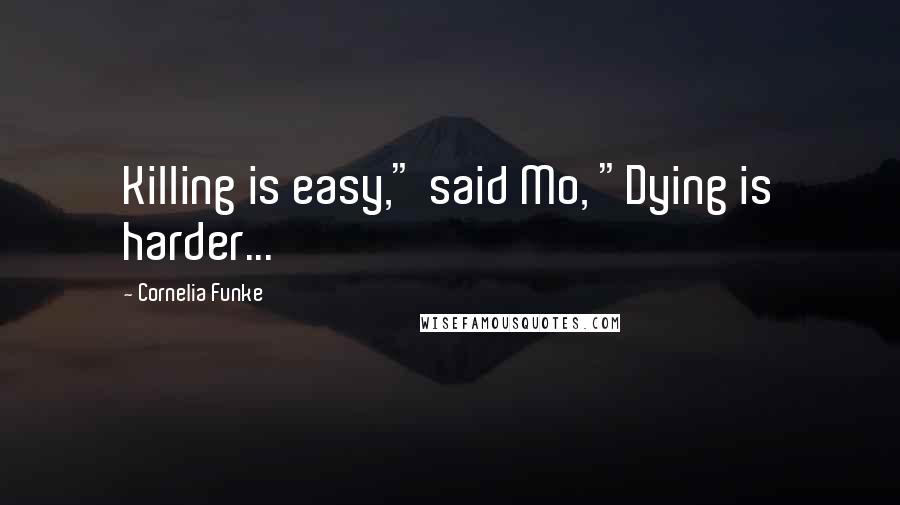 Cornelia Funke Quotes: Killing is easy," said Mo, "Dying is harder...