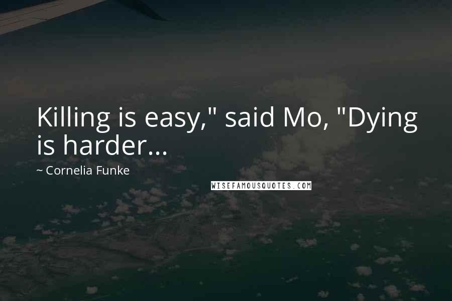 Cornelia Funke Quotes: Killing is easy," said Mo, "Dying is harder...