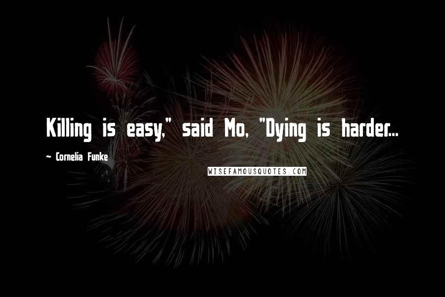 Cornelia Funke Quotes: Killing is easy," said Mo, "Dying is harder...