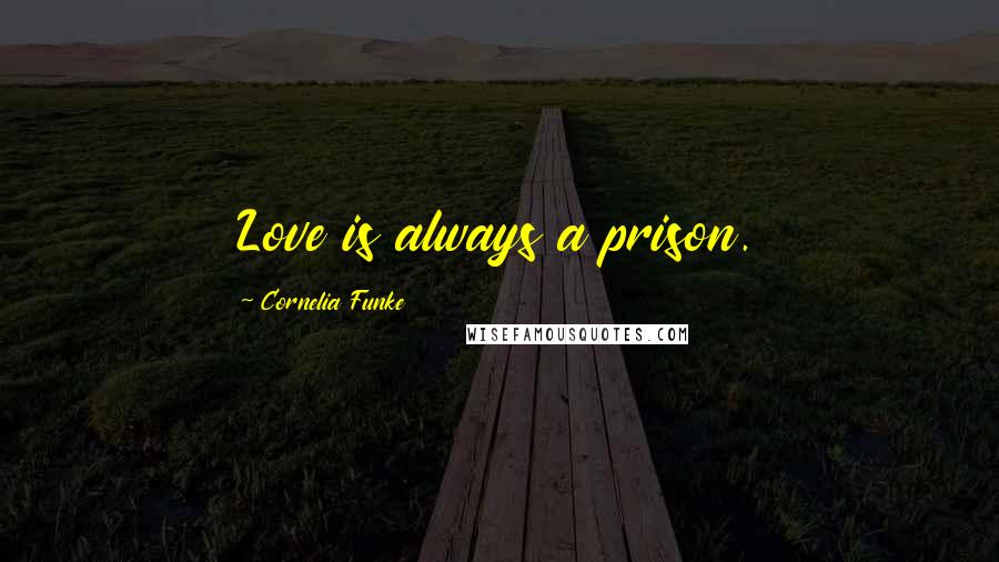 Cornelia Funke Quotes: Love is always a prison.