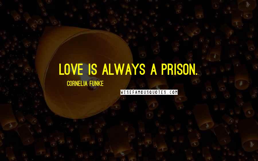 Cornelia Funke Quotes: Love is always a prison.