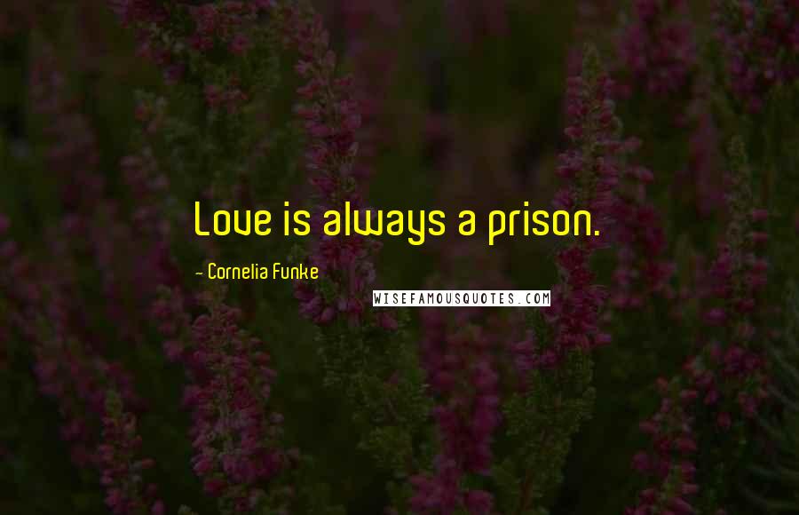 Cornelia Funke Quotes: Love is always a prison.