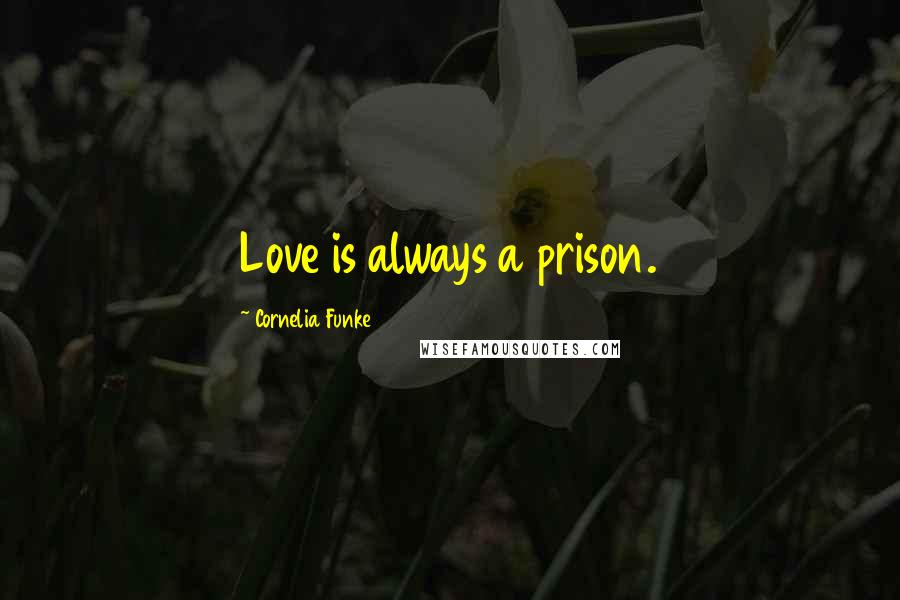 Cornelia Funke Quotes: Love is always a prison.
