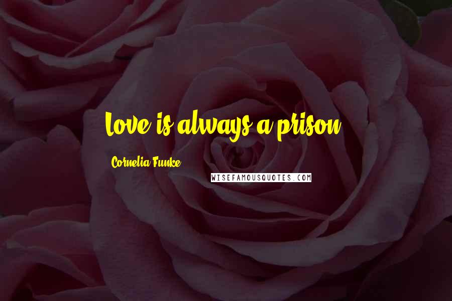 Cornelia Funke Quotes: Love is always a prison.