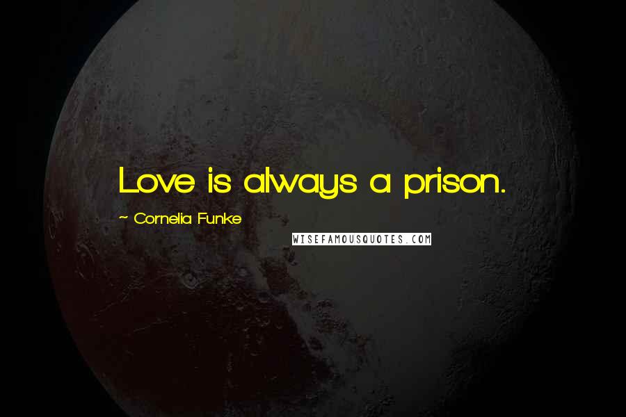 Cornelia Funke Quotes: Love is always a prison.