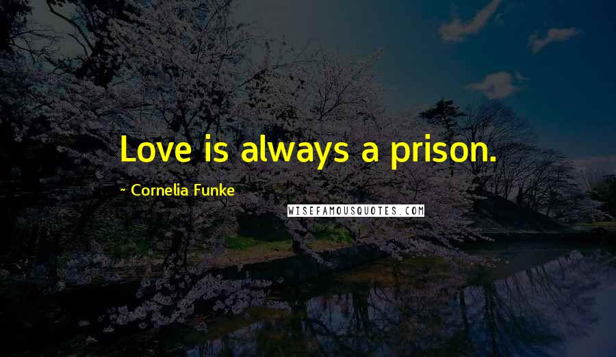 Cornelia Funke Quotes: Love is always a prison.