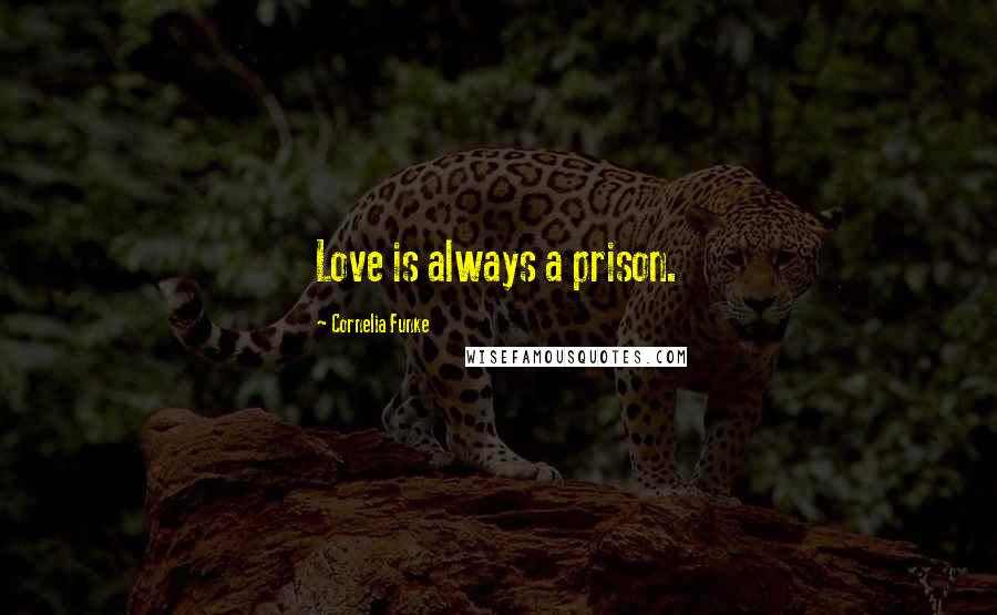 Cornelia Funke Quotes: Love is always a prison.
