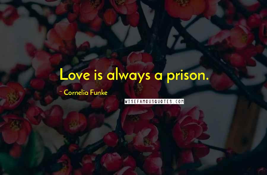 Cornelia Funke Quotes: Love is always a prison.