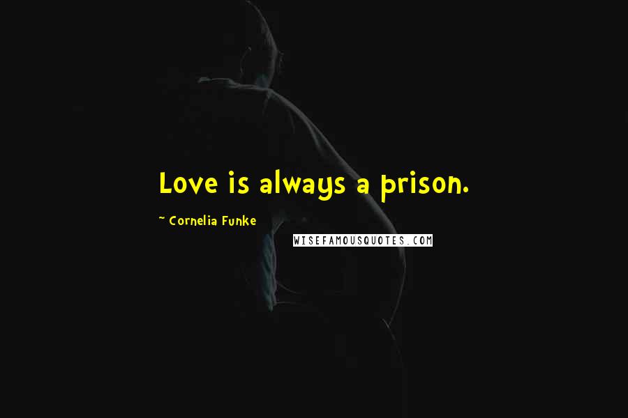 Cornelia Funke Quotes: Love is always a prison.