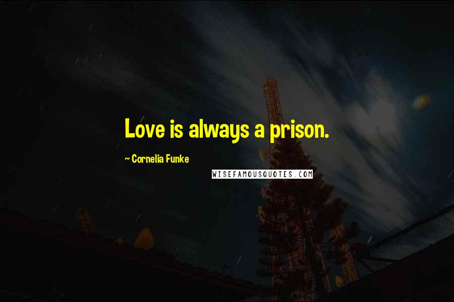 Cornelia Funke Quotes: Love is always a prison.