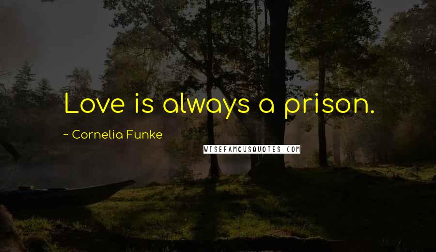 Cornelia Funke Quotes: Love is always a prison.