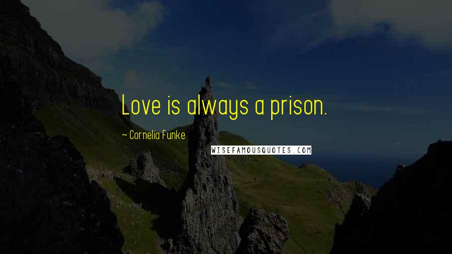 Cornelia Funke Quotes: Love is always a prison.