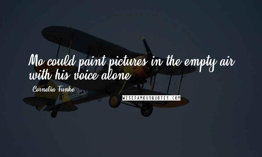 Cornelia Funke Quotes: Mo could paint pictures in the empty air with his voice alone.