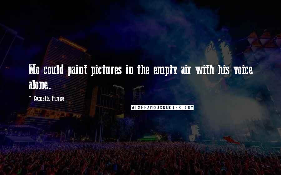 Cornelia Funke Quotes: Mo could paint pictures in the empty air with his voice alone.