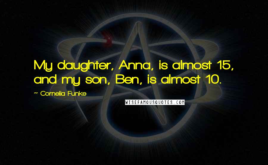 Cornelia Funke Quotes: My daughter, Anna, is almost 15, and my son, Ben, is almost 10.