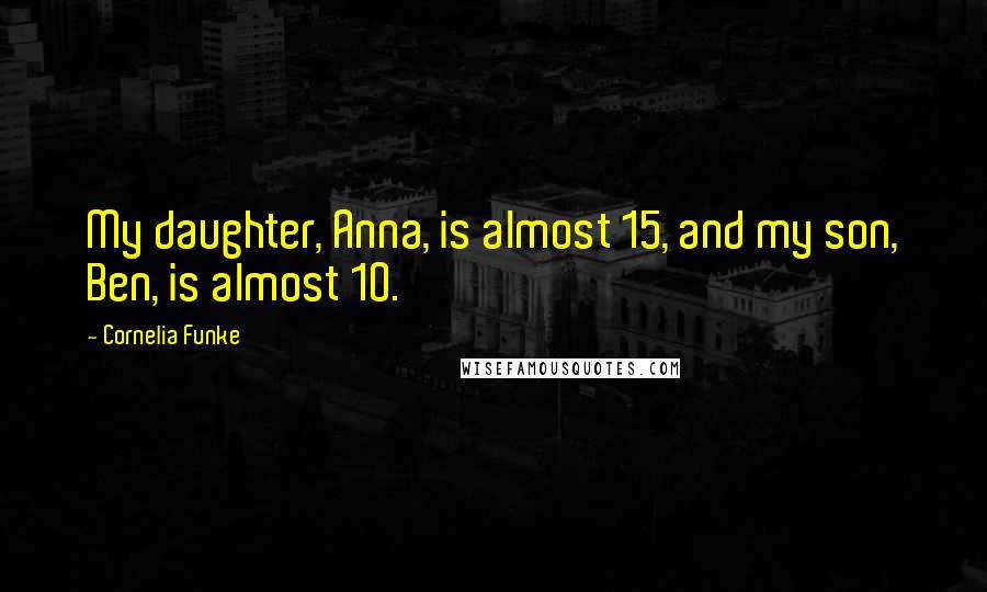 Cornelia Funke Quotes: My daughter, Anna, is almost 15, and my son, Ben, is almost 10.