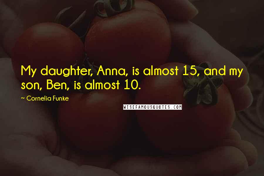 Cornelia Funke Quotes: My daughter, Anna, is almost 15, and my son, Ben, is almost 10.