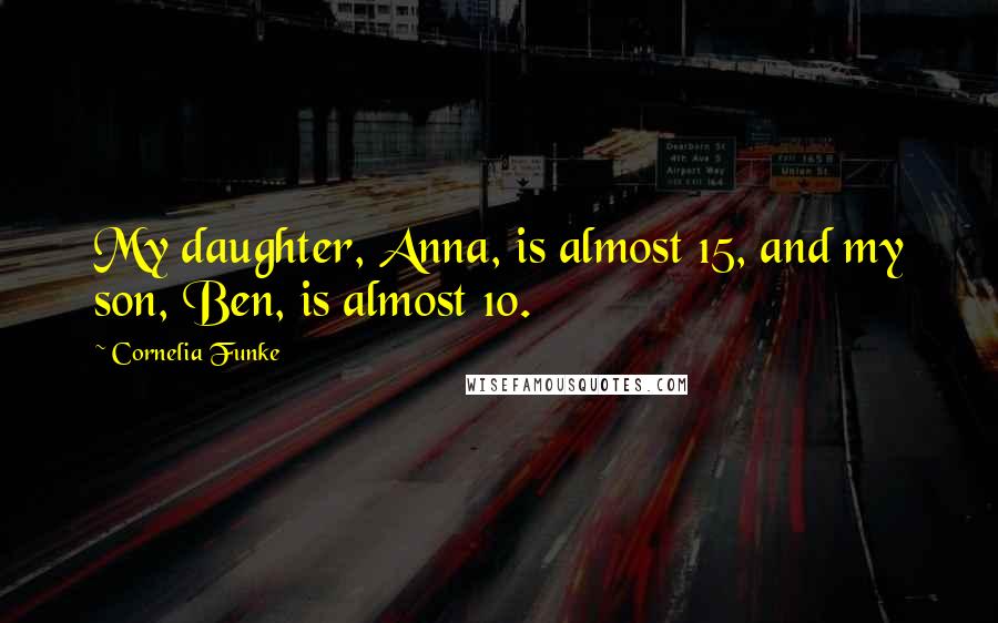 Cornelia Funke Quotes: My daughter, Anna, is almost 15, and my son, Ben, is almost 10.