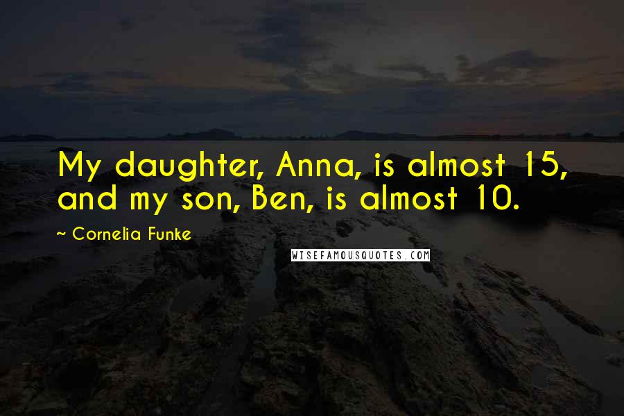 Cornelia Funke Quotes: My daughter, Anna, is almost 15, and my son, Ben, is almost 10.