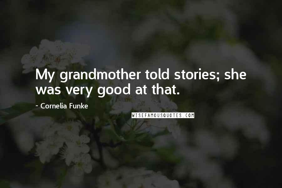 Cornelia Funke Quotes: My grandmother told stories; she was very good at that.