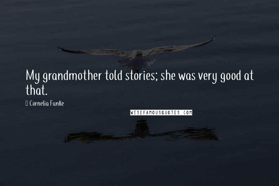Cornelia Funke Quotes: My grandmother told stories; she was very good at that.