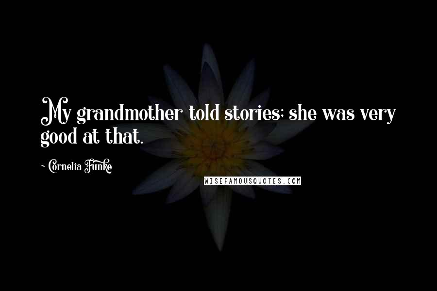 Cornelia Funke Quotes: My grandmother told stories; she was very good at that.