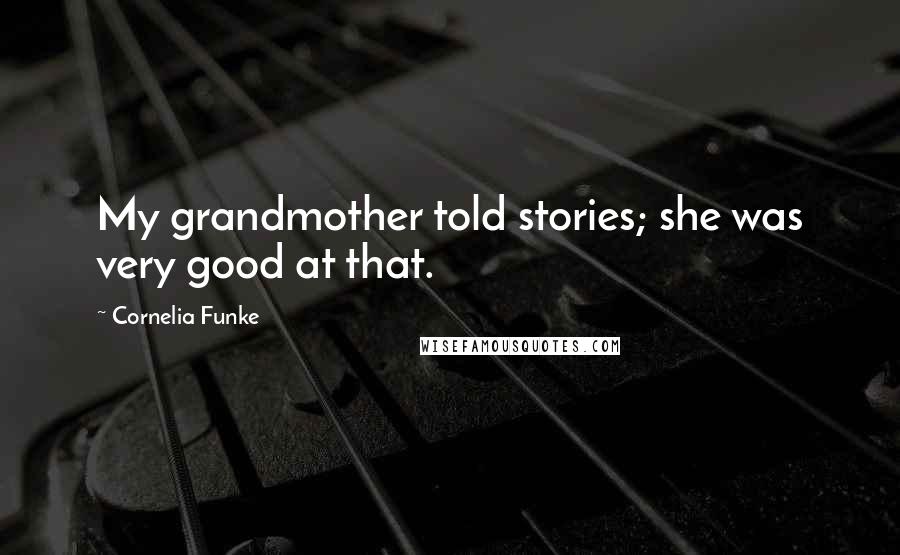 Cornelia Funke Quotes: My grandmother told stories; she was very good at that.