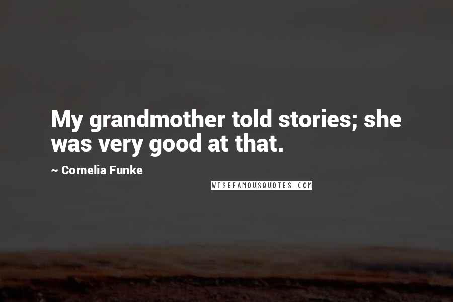 Cornelia Funke Quotes: My grandmother told stories; she was very good at that.