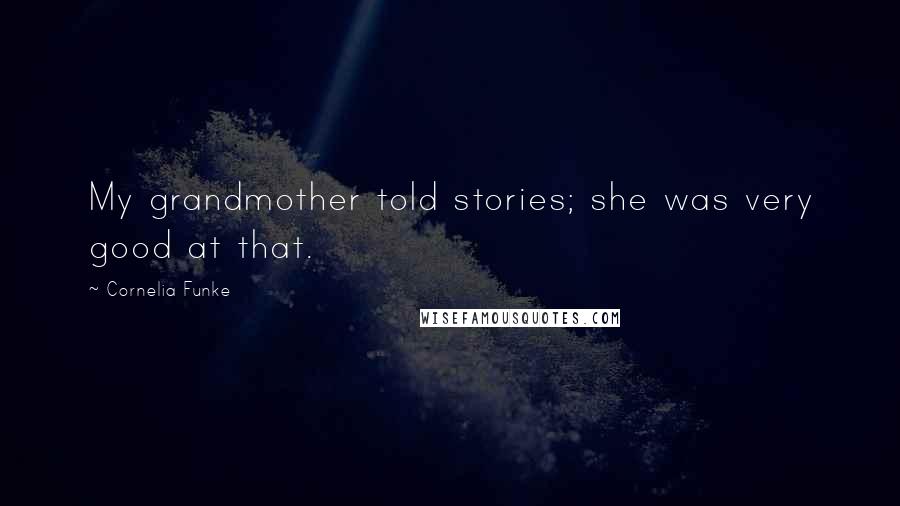 Cornelia Funke Quotes: My grandmother told stories; she was very good at that.