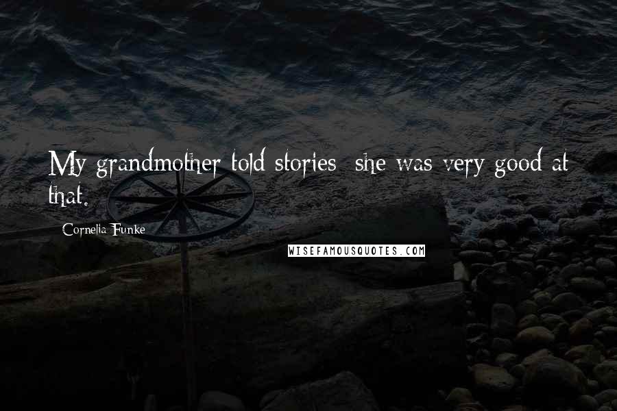 Cornelia Funke Quotes: My grandmother told stories; she was very good at that.