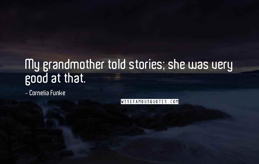 Cornelia Funke Quotes: My grandmother told stories; she was very good at that.