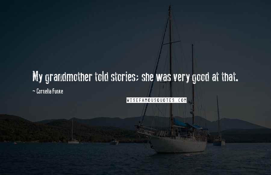 Cornelia Funke Quotes: My grandmother told stories; she was very good at that.
