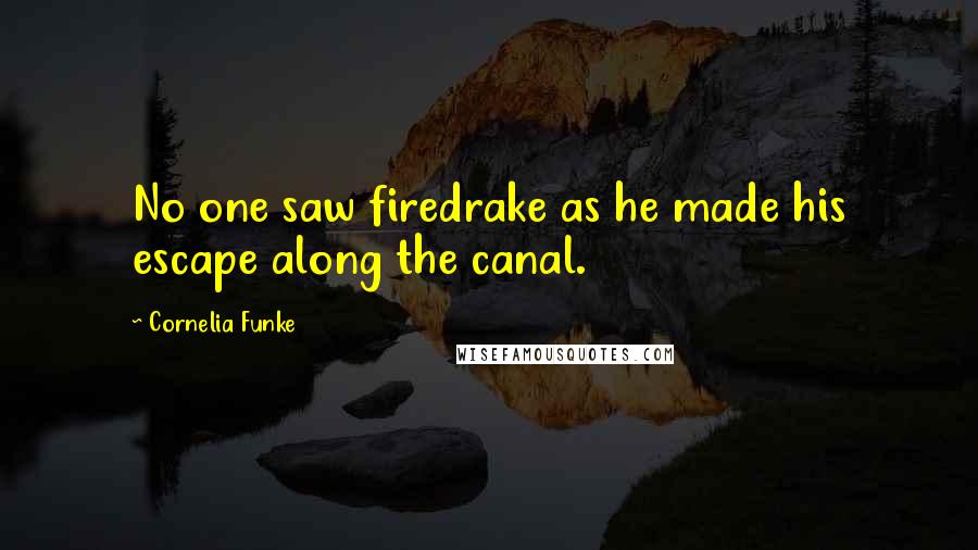 Cornelia Funke Quotes: No one saw firedrake as he made his escape along the canal.