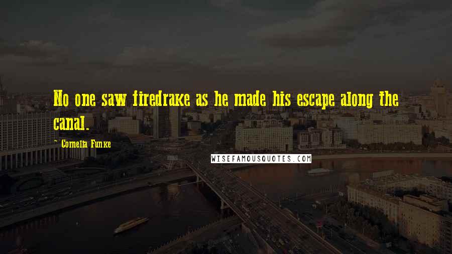 Cornelia Funke Quotes: No one saw firedrake as he made his escape along the canal.