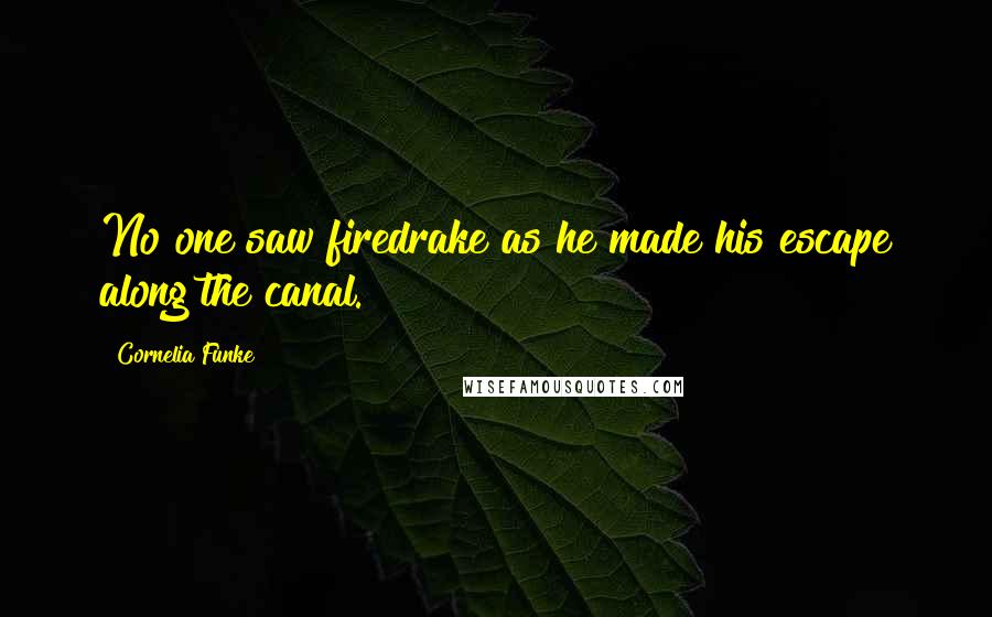Cornelia Funke Quotes: No one saw firedrake as he made his escape along the canal.