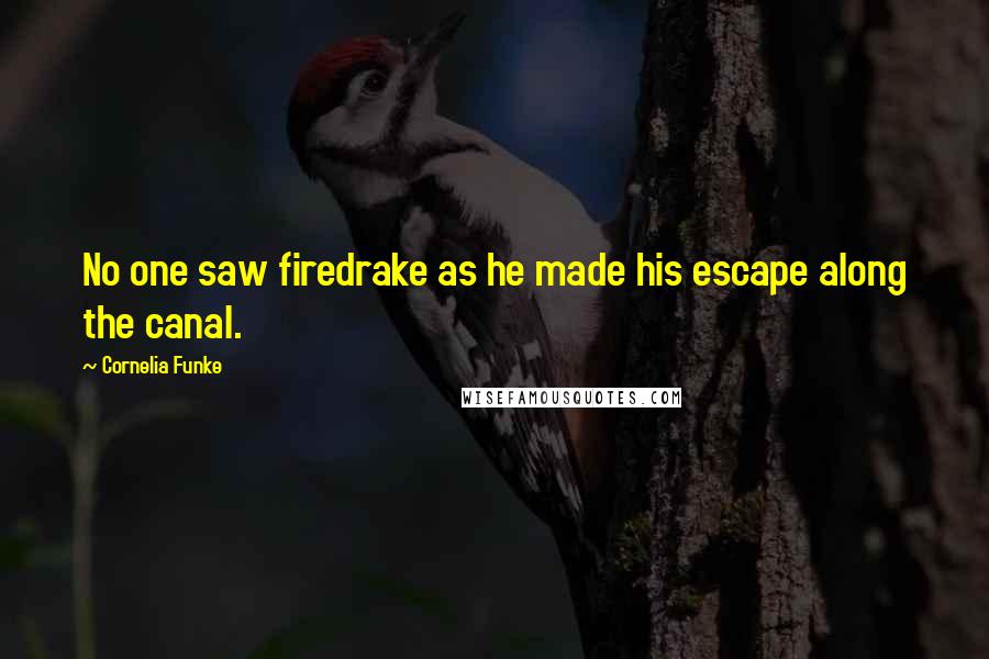 Cornelia Funke Quotes: No one saw firedrake as he made his escape along the canal.