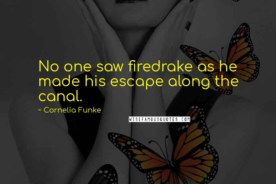 Cornelia Funke Quotes: No one saw firedrake as he made his escape along the canal.