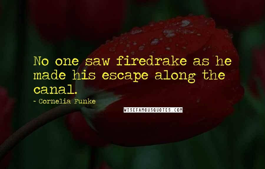 Cornelia Funke Quotes: No one saw firedrake as he made his escape along the canal.