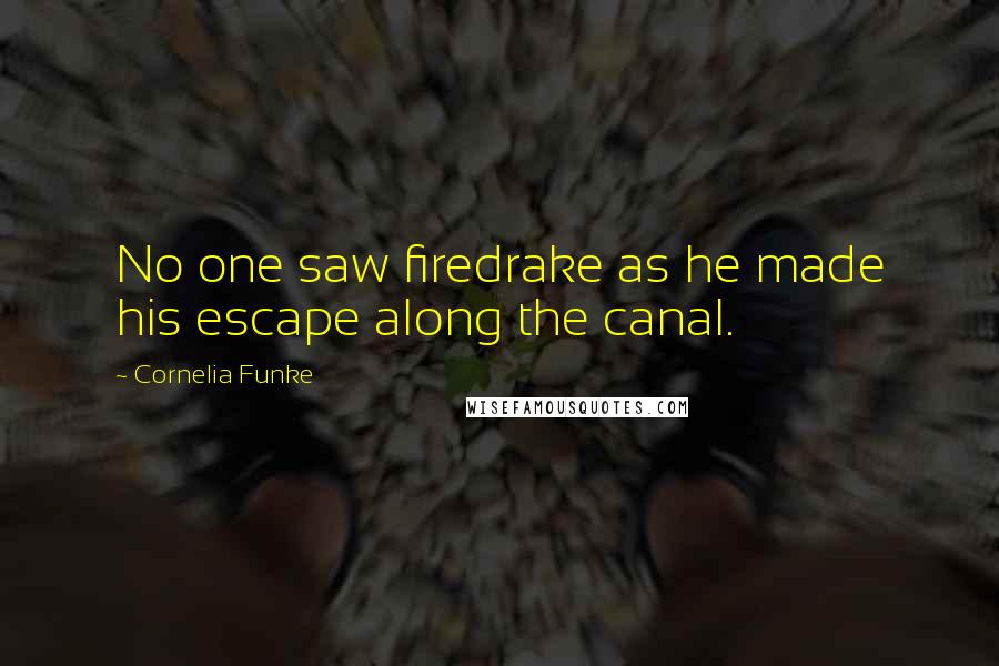 Cornelia Funke Quotes: No one saw firedrake as he made his escape along the canal.