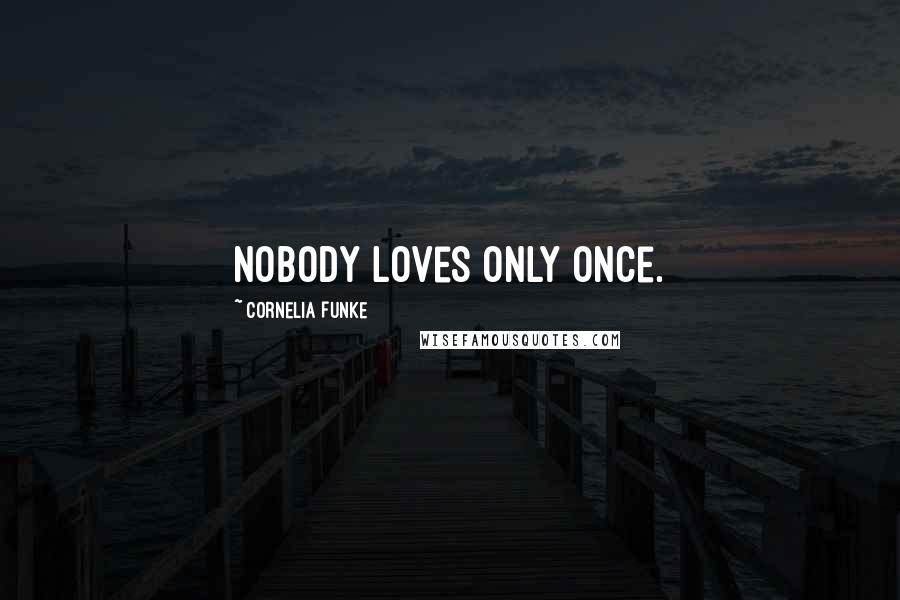 Cornelia Funke Quotes: Nobody loves only once.