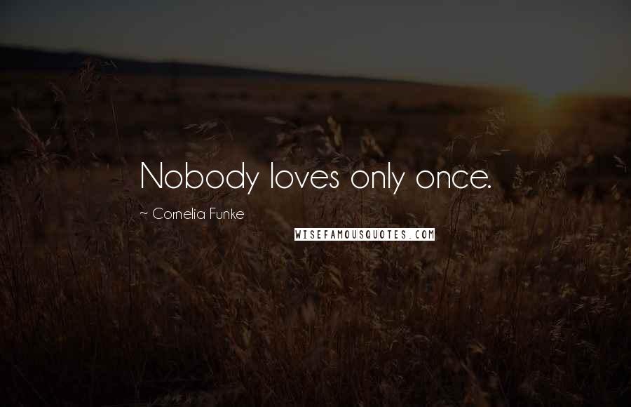 Cornelia Funke Quotes: Nobody loves only once.