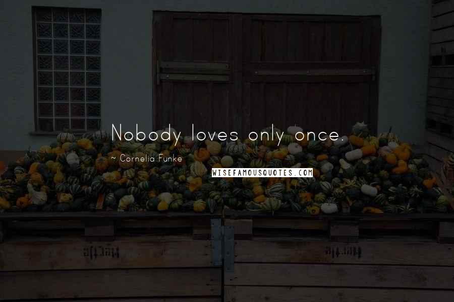 Cornelia Funke Quotes: Nobody loves only once.