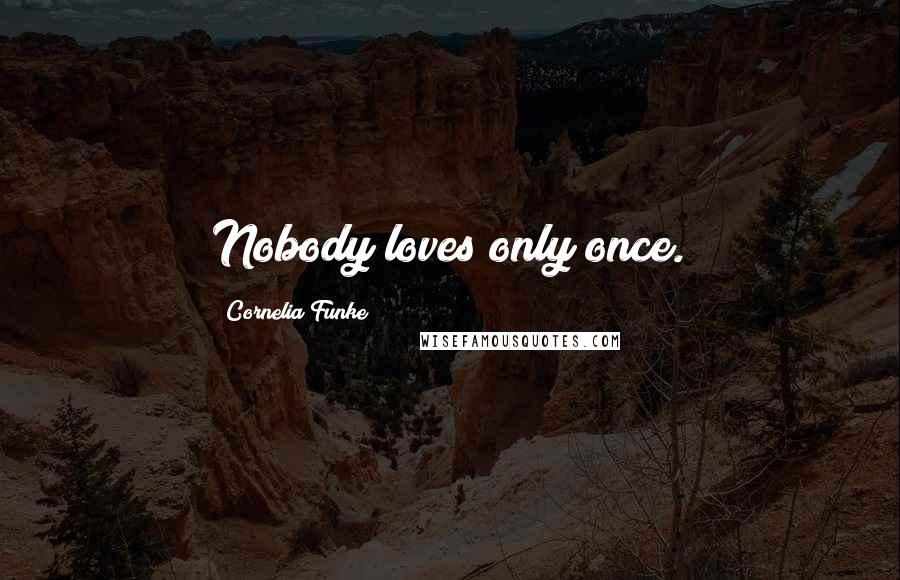 Cornelia Funke Quotes: Nobody loves only once.