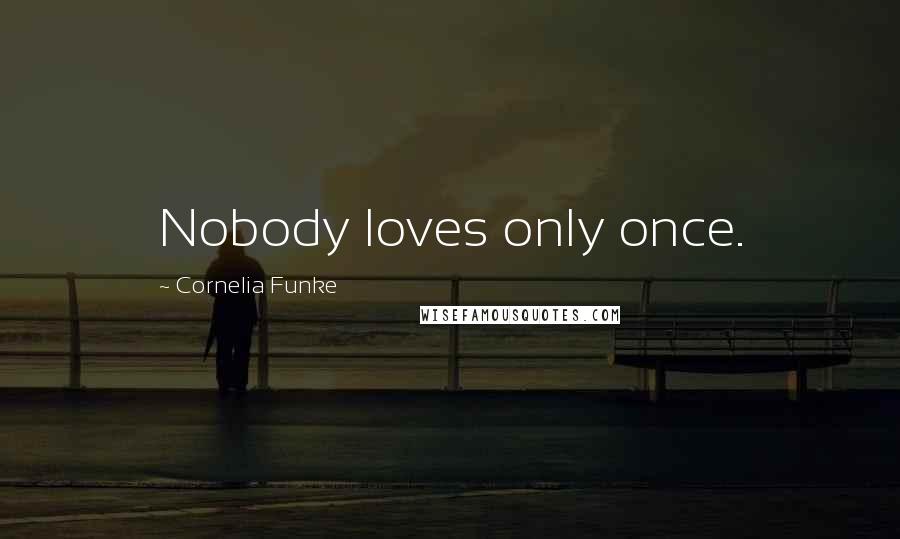 Cornelia Funke Quotes: Nobody loves only once.