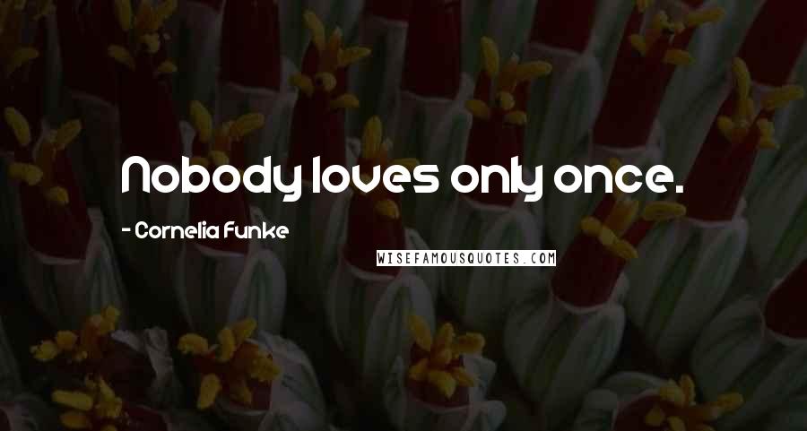 Cornelia Funke Quotes: Nobody loves only once.