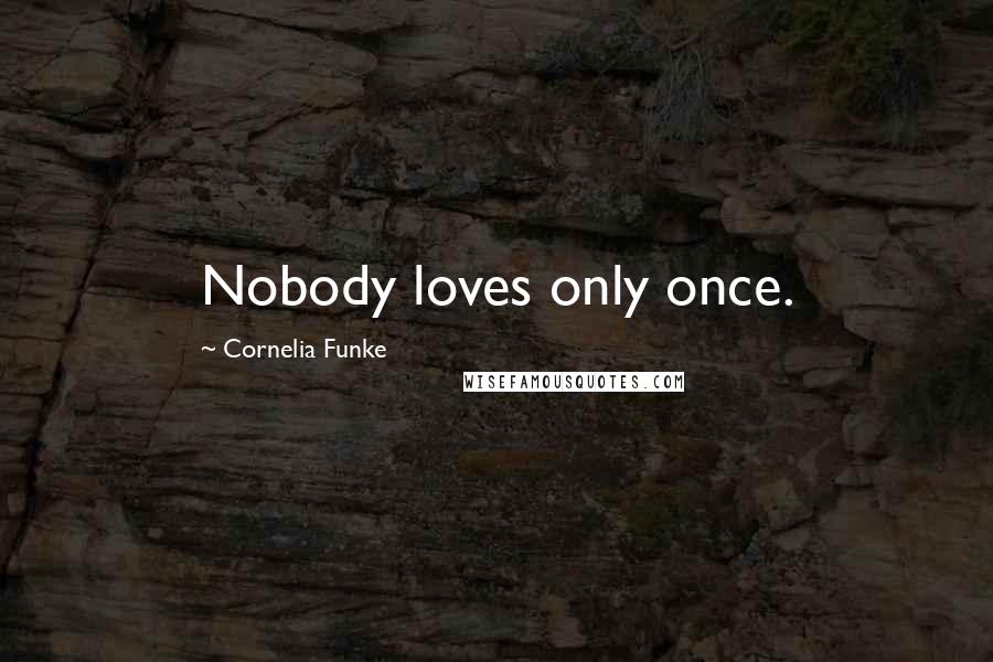 Cornelia Funke Quotes: Nobody loves only once.