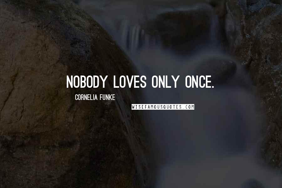 Cornelia Funke Quotes: Nobody loves only once.