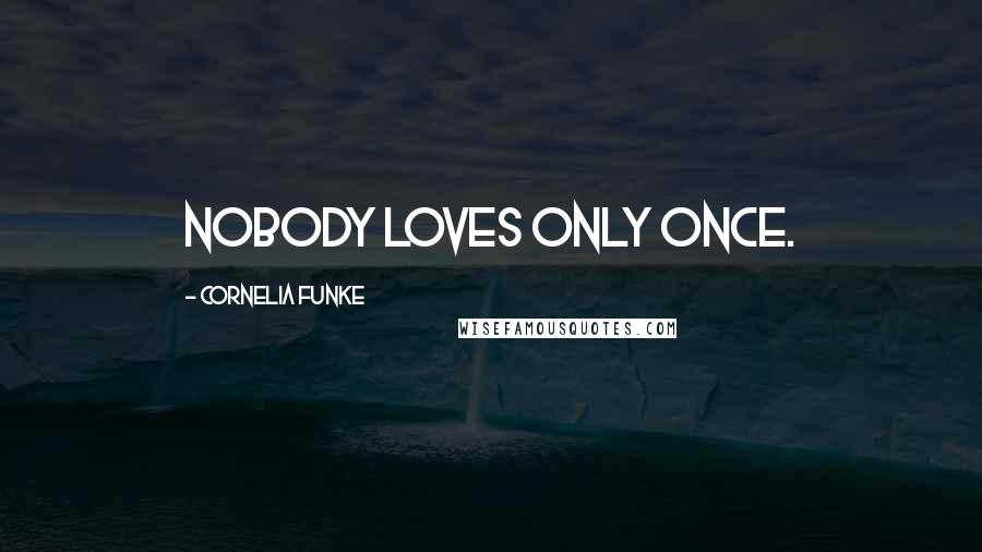 Cornelia Funke Quotes: Nobody loves only once.