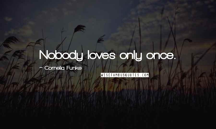 Cornelia Funke Quotes: Nobody loves only once.